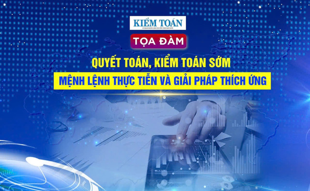 Quyết toán, kiểm toán sớm: Mệnh lệnh thực tiễn và giải pháp thích ứng